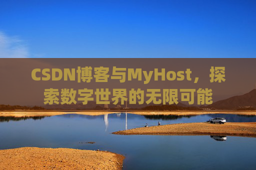 CSDN博客与MyHost，探索数字世界的无限可能